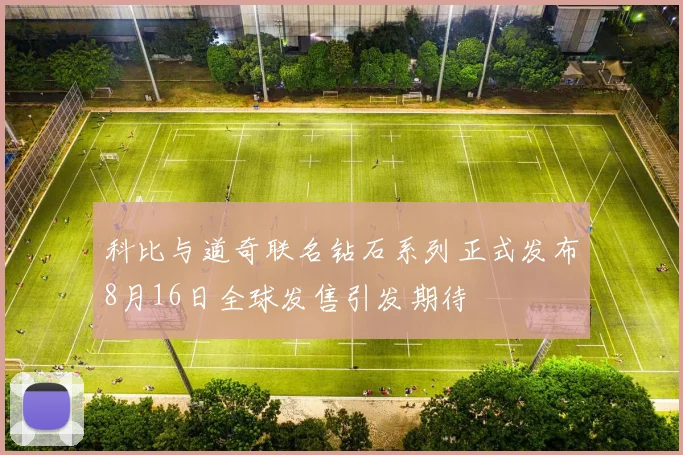 科比与道奇联名钻石系列正式发布8月16日全球发售引发期待