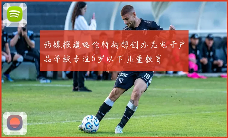 西媒报道略伦特构想创办无电子产品学校专注6岁以下儿童教育